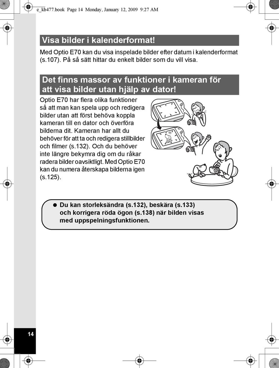 Optio E70 har flera olika funktioner så att man kan spela upp och redigera bilder utan att först behöva koppla kameran till en dator och överföra bilderna dit.