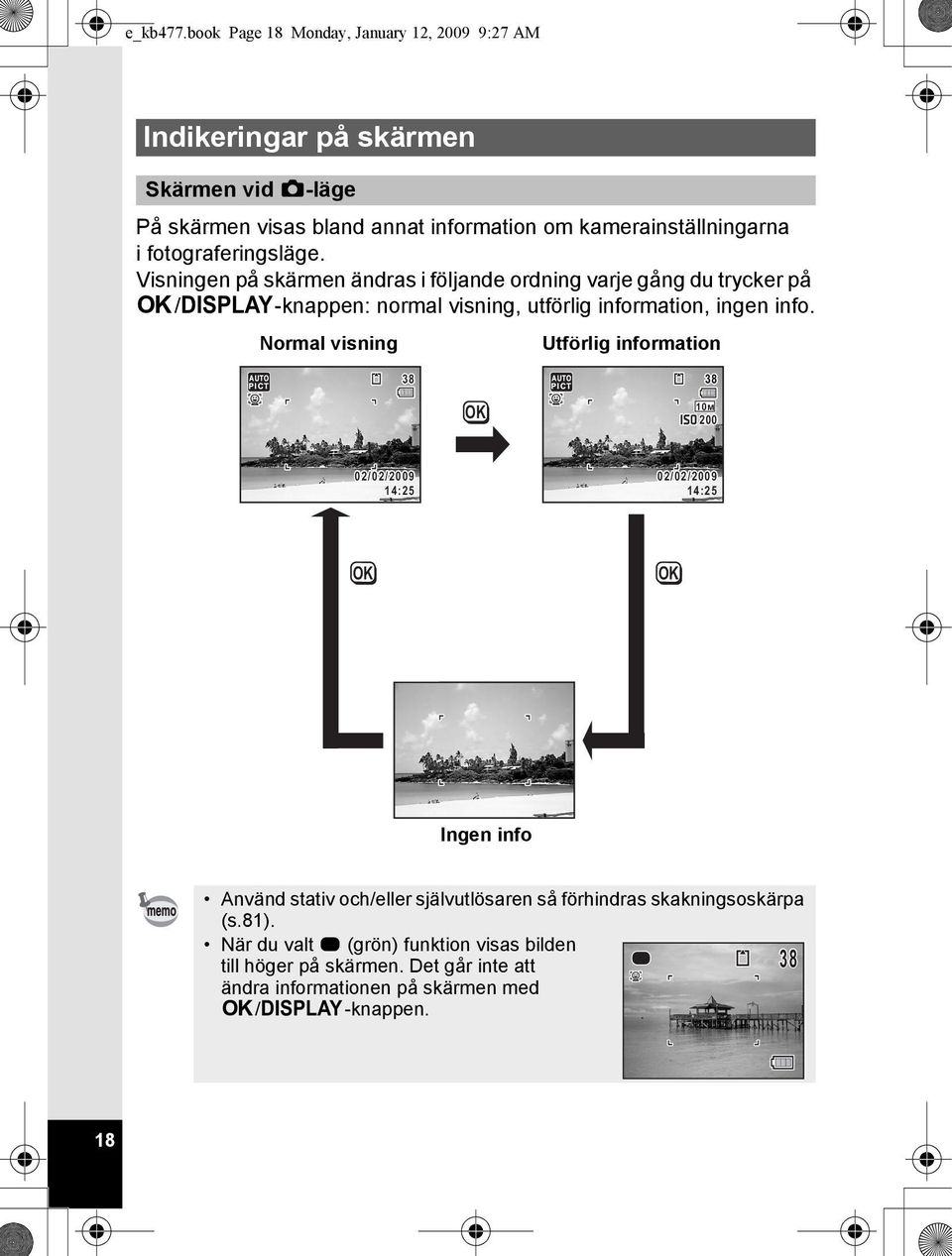 fotograferingsläge. Visningen på skärmen ändras i följande ordning varje gång du trycker på 4/W-knappen: normal visning, utförlig information, ingen info.