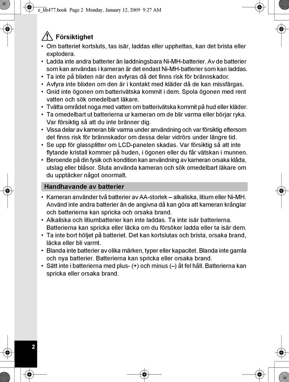 Ta inte på blixten när den avfyras då det finns risk för brännskador. Avfyra inte blixten om den är i kontakt med kläder då de kan missfärgas. Gnid inte ögonen om batterivätska kommit i dem.