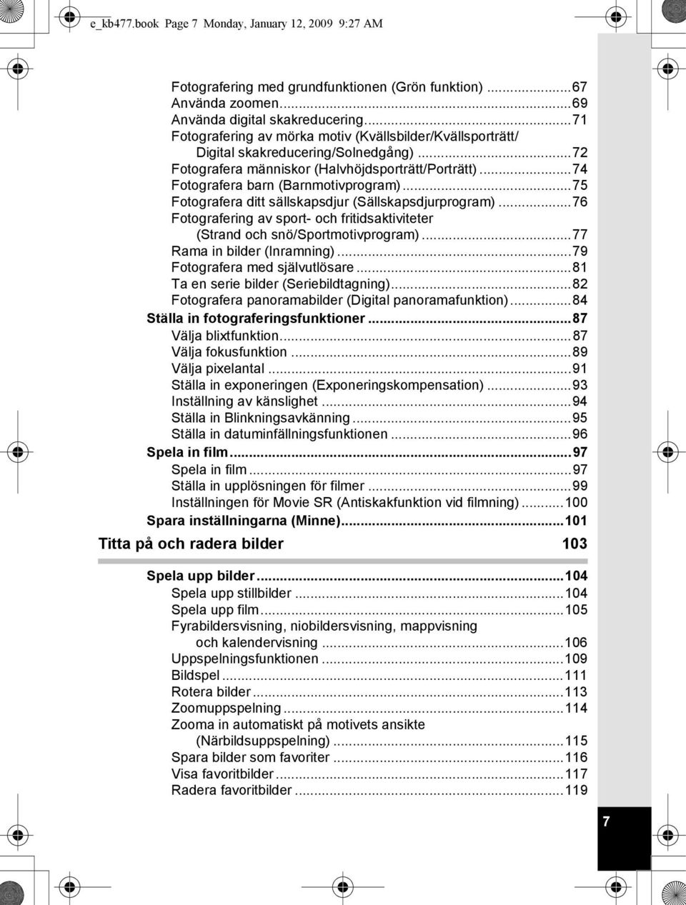 ..75 Fotografera ditt sällskapsdjur (Sällskapsdjurprogram)...76 Fotografering av sport- och fritidsaktiviteter (Strand och snö/sportmotivprogram)...77 Rama in bilder (Inramning).