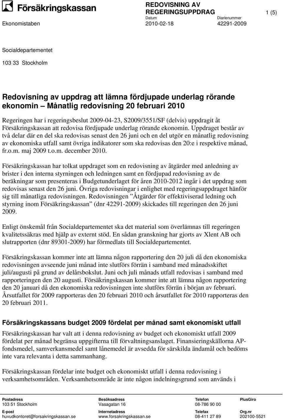 Uppdraget består av två delar där en del ska redovisas senast den 26 juni och en del utgör en månatlig redovisning av ekonomiska utfall samt övriga indikatorer som ska redovisas den 20:e i respektive