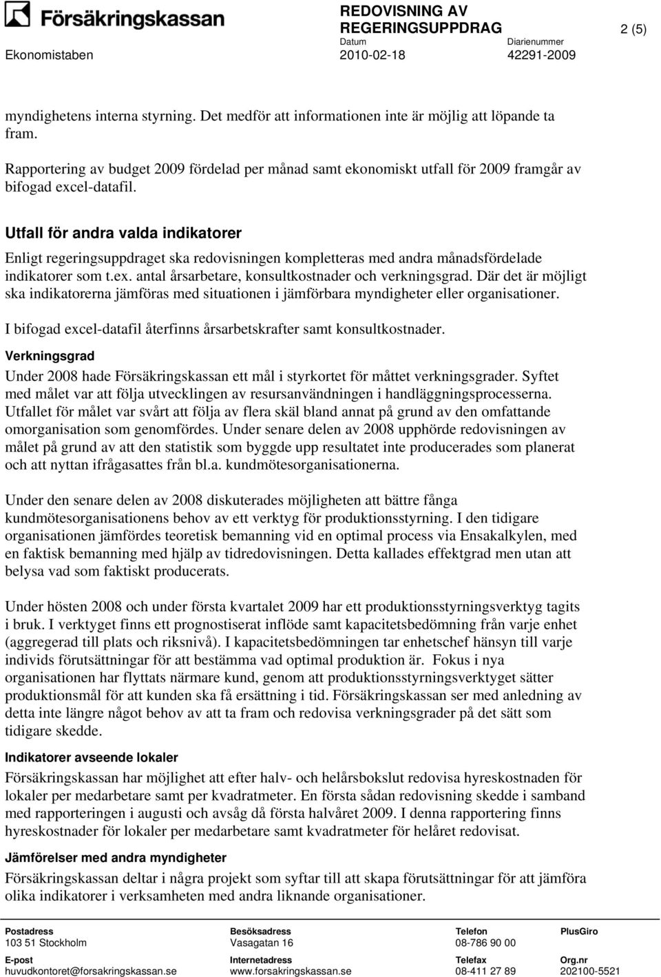 Utfall för andra valda indikatorer Enligt regeringsuppdraget ska redovisningen kompletteras med andra månadsfördelade indikatorer som t.ex. antal årsarbetare, konsultkostnader och verkningsgrad.