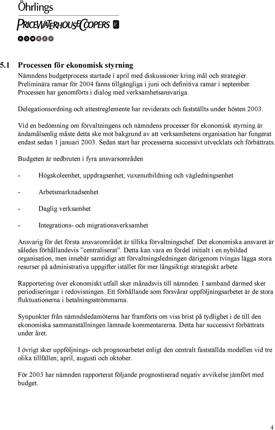 Delegationsordning och attestreglemente har reviderats och fastställts under hösten 2003.