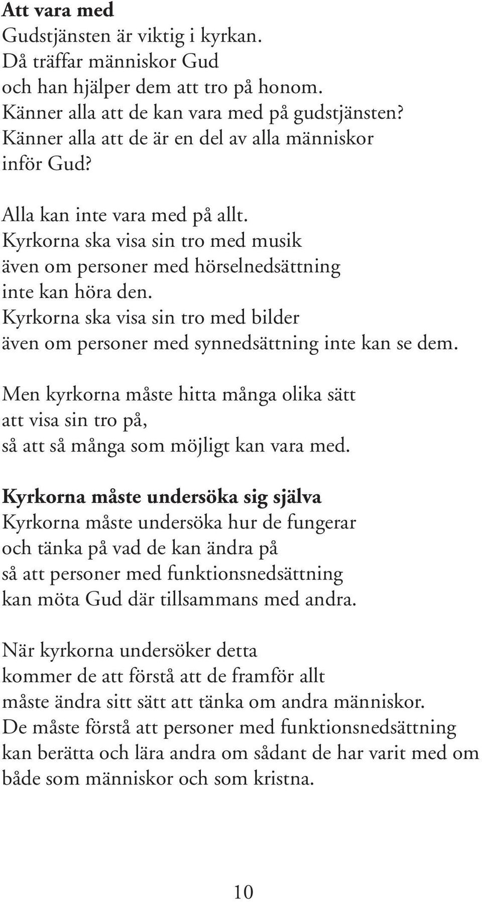 Kyrkorna ska visa sin tro med bilder även om personer med synnedsättning inte kan se dem. Men kyrkorna måste hitta många olika sätt att visa sin tro på, så att så många som möjligt kan vara med.