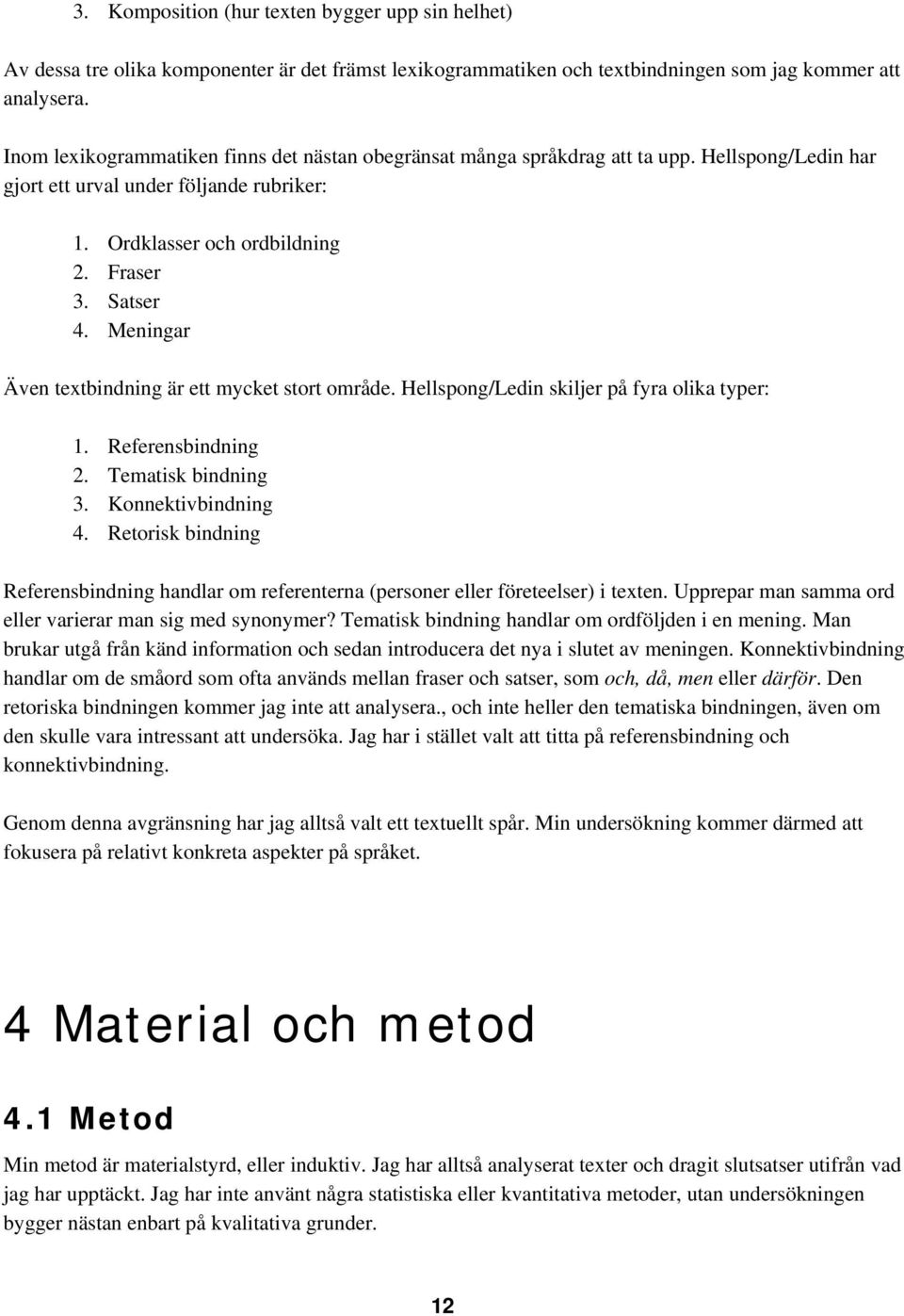 Meningar Även textbindning är ett mycket stort område. Hellspong/Ledin skiljer på fyra olika typer: 1. Referensbindning 2. Tematisk bindning 3. Konnektivbindning 4.