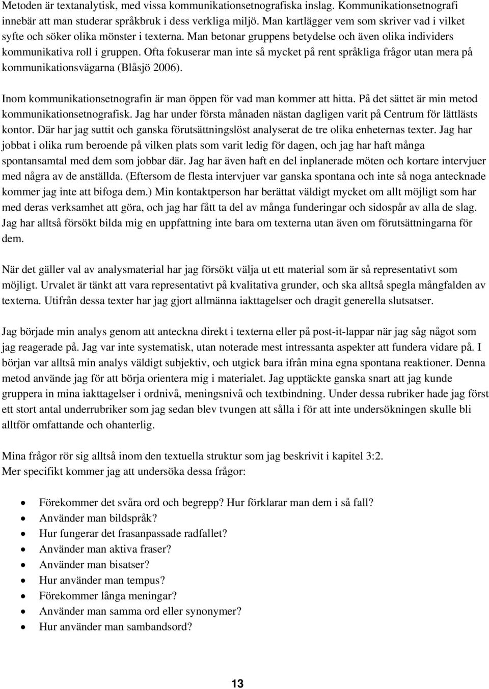 Ofta fokuserar man inte så mycket på rent språkliga frågor utan mera på kommunikationsvägarna (Blåsjö 2006). Inom kommunikationsetnografin är man öppen för vad man kommer att hitta.