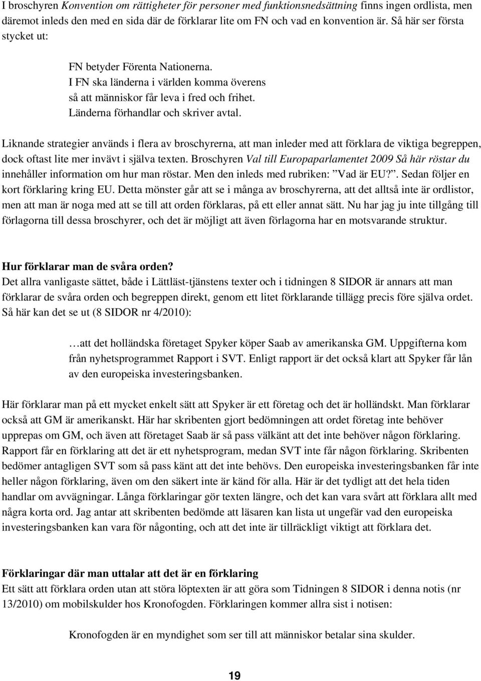 Liknande strategier används i flera av broschyrerna, att man inleder med att förklara de viktiga begreppen, dock oftast lite mer invävt i själva texten.