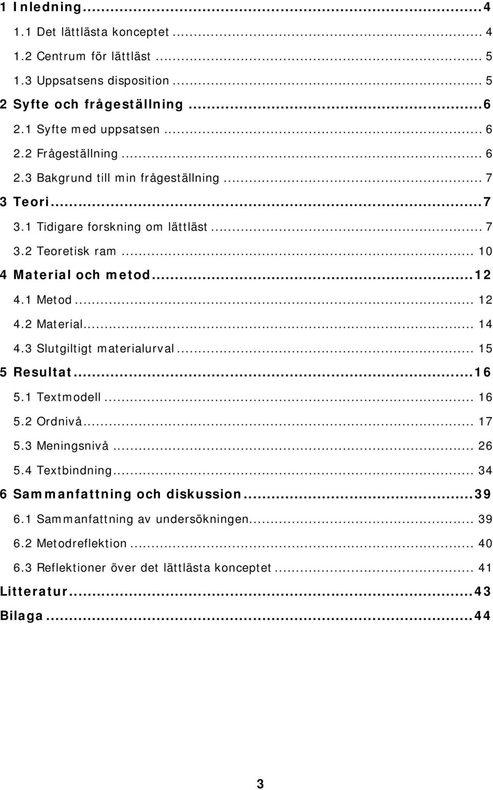 1 Metod... 12 4.2 Material... 14 4.3 Slutgiltigt materialurval... 15 5 Resultat...16 5.1 Textmodell... 16 5.2 Ordnivå... 17 5.3 Meningsnivå... 26 5.4 Textbindning.