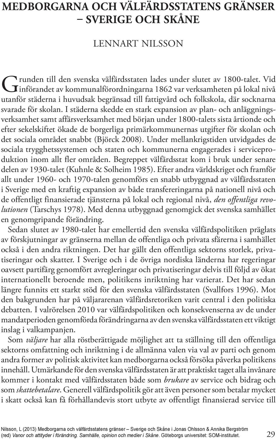 I städerna skedde en stark expansion av plan- och anläggningsverksamhet samt affärsverksamhet med början under 1800-talets sista årtionde och efter sekelskiftet ökade de borgerliga primärkommunernas