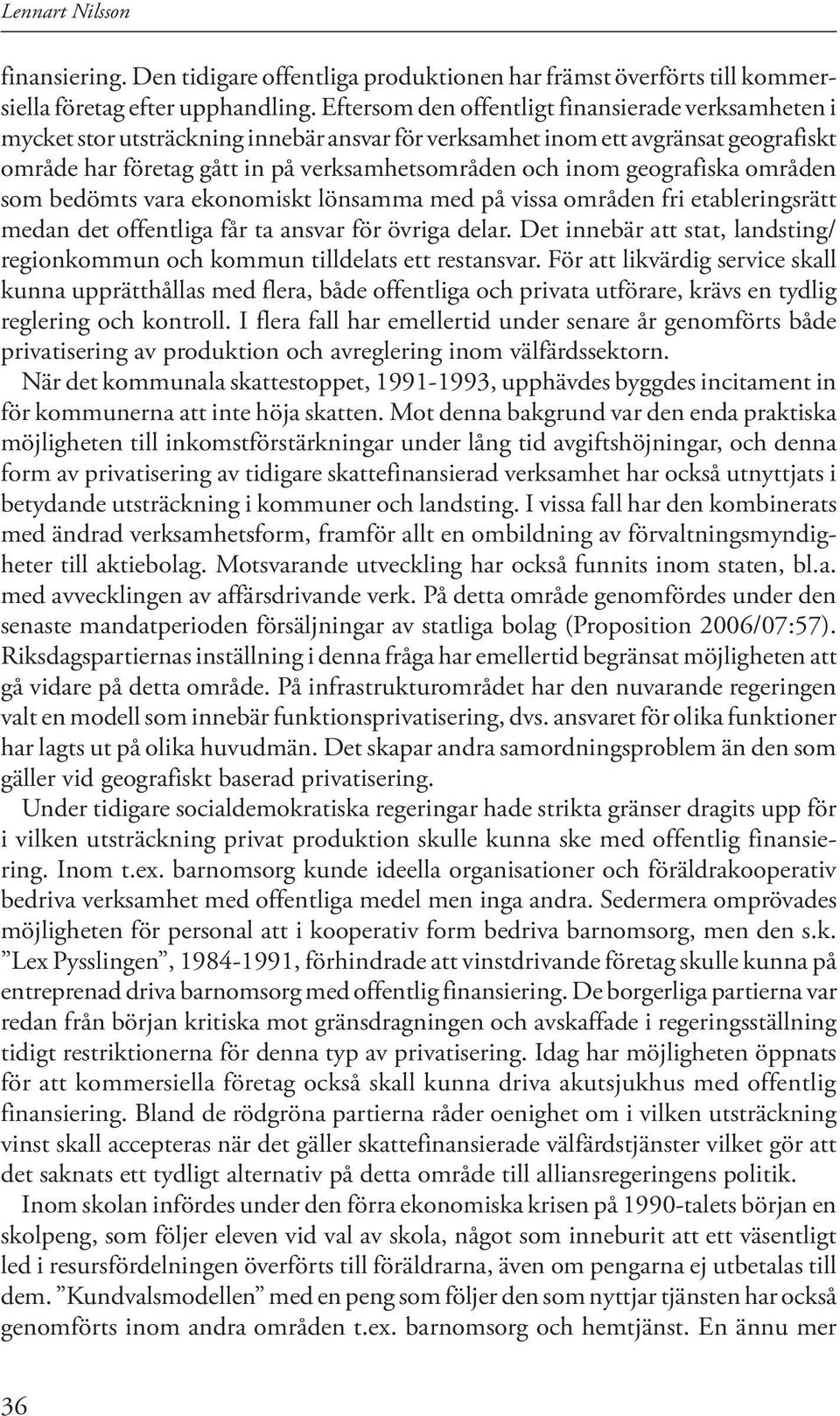 geografiska områden som bedömts vara ekonomiskt lönsamma med på vissa områden fri etableringsrätt medan det offentliga får ta ansvar för övriga delar.