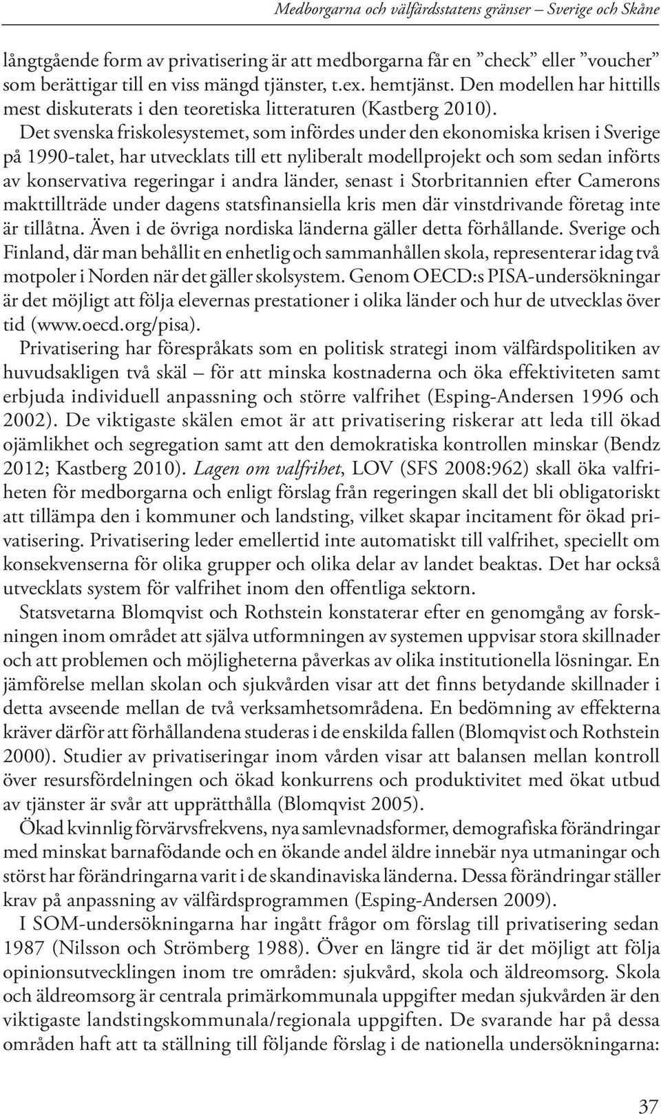 Det svenska friskolesystemet, som infördes under den ekonomiska krisen i Sverige på 1990-talet, har utvecklats till ett nyliberalt modellprojekt och som sedan införts av konservativa regeringar i