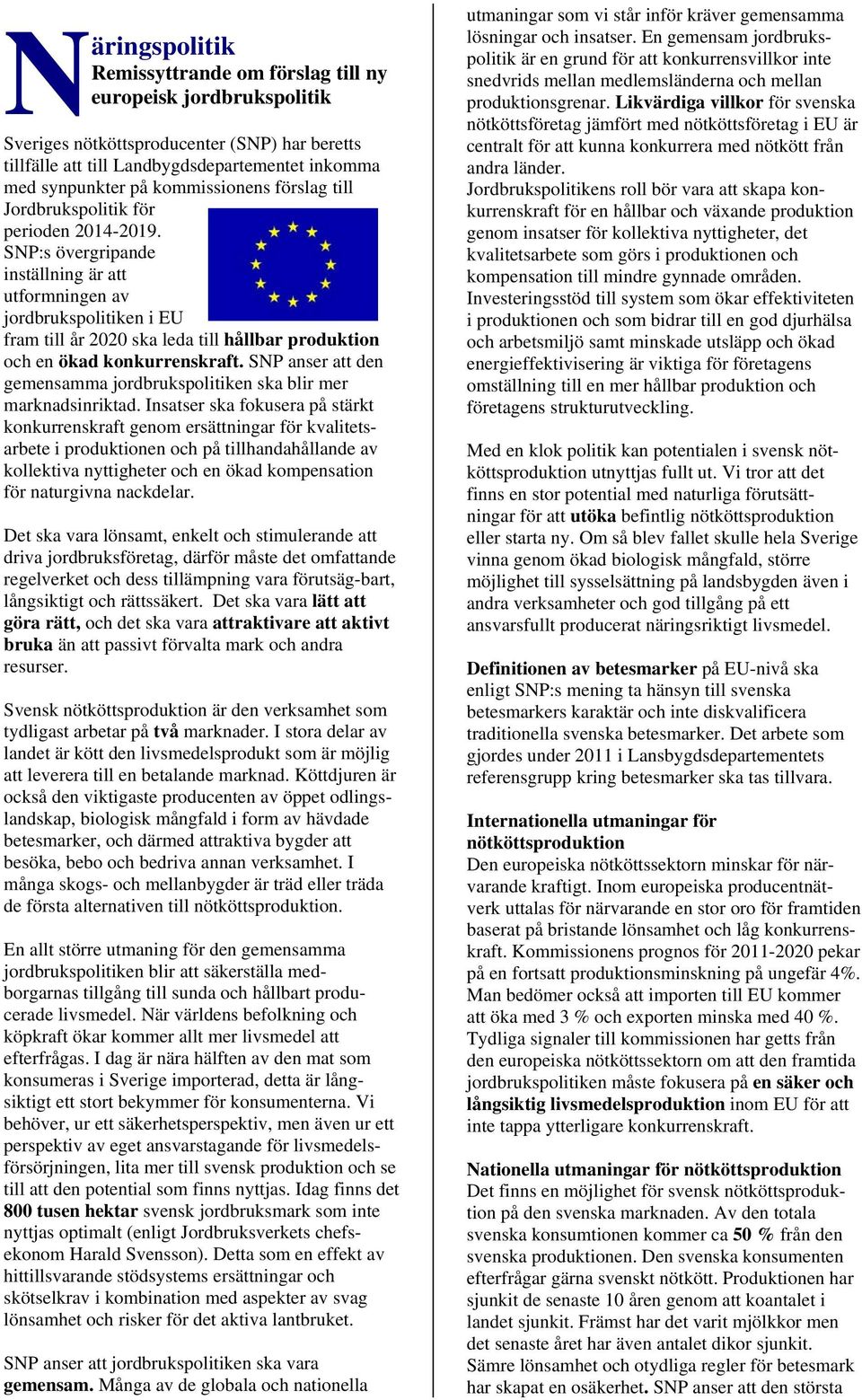 SNP:s övergripande inställning är att utformningen av jordbrukspolitiken i EU fram till år 2020 ska leda till hållbar produktion och en ökad konkurrenskraft.