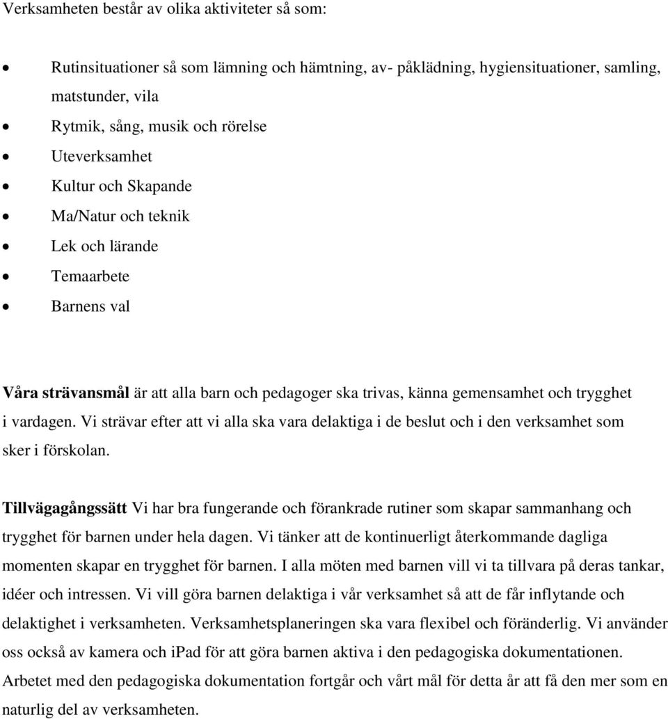 Vi strävar efter att vi alla ska vara delaktiga i de beslut och i den verksamhet som sker i förskolan.