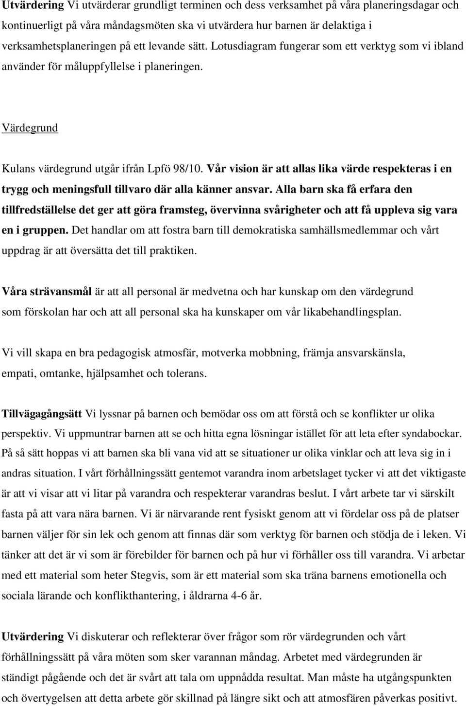 Vår vision är att allas lika värde respekteras i en trygg och meningsfull tillvaro där alla känner ansvar.