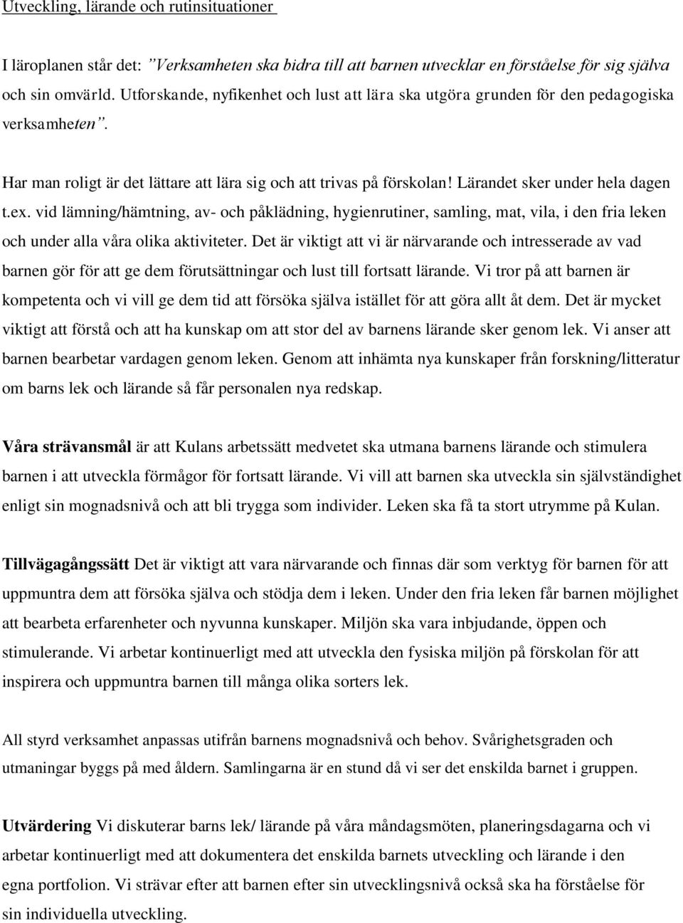 ex. vid lämning/hämtning, av- och påklädning, hygienrutiner, samling, mat, vila, i den fria leken och under alla våra olika aktiviteter.