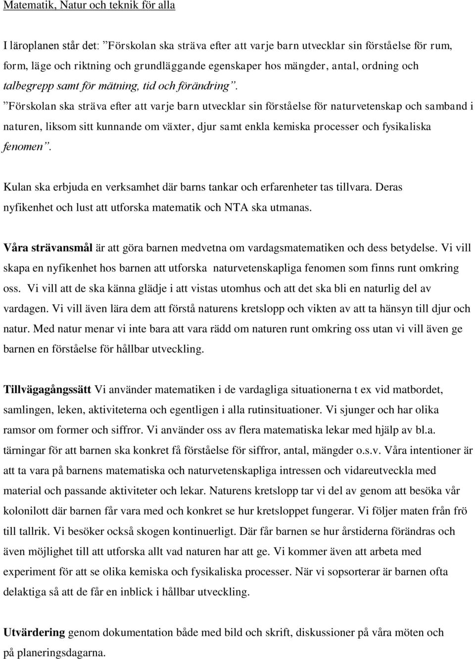 Förskolan ska sträva efter att varje barn utvecklar sin förståelse för naturvetenskap och samband i naturen, liksom sitt kunnande om växter, djur samt enkla kemiska processer och fysikaliska fenomen.
