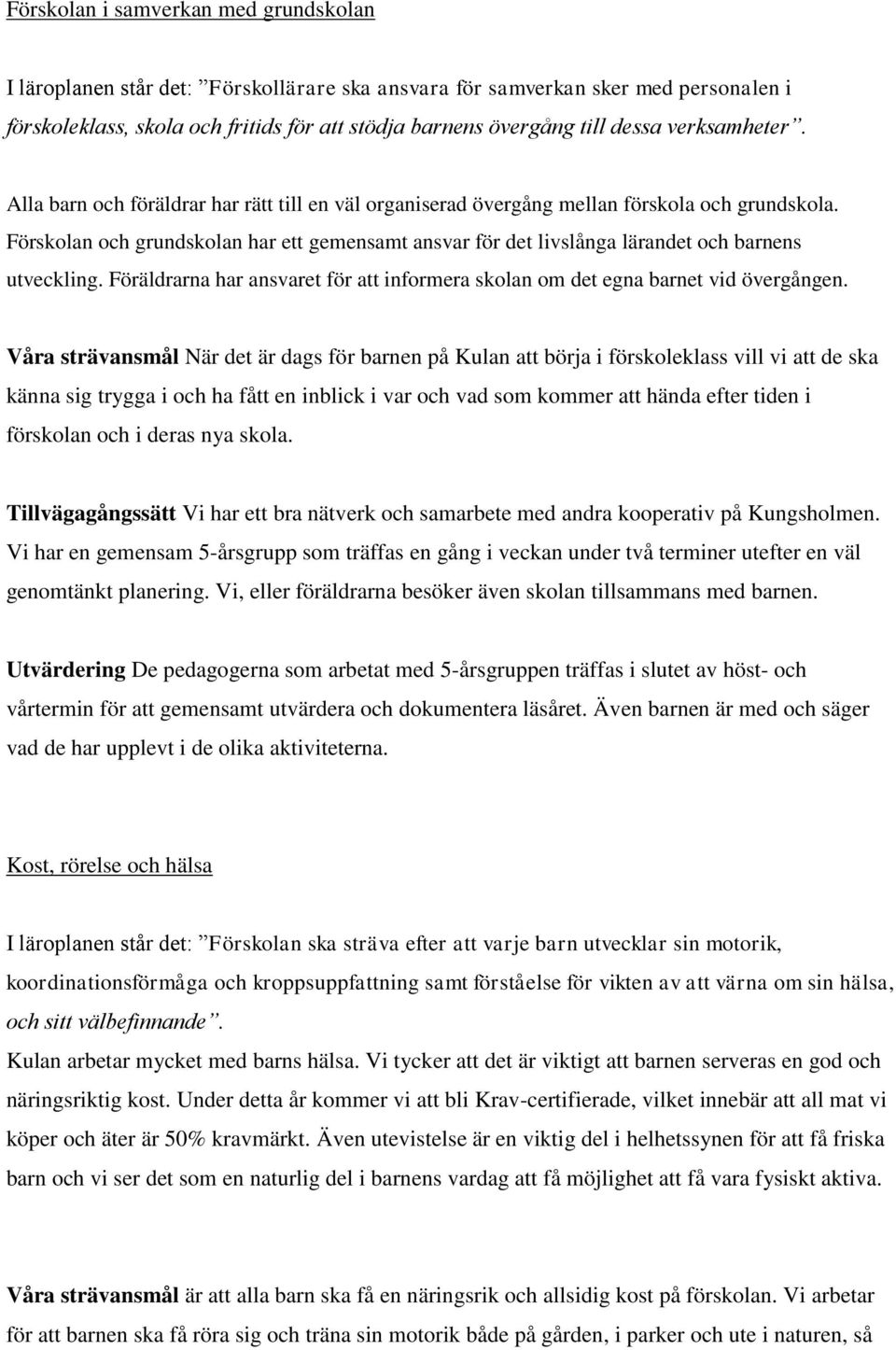 Förskolan och grundskolan har ett gemensamt ansvar för det livslånga lärandet och barnens utveckling. Föräldrarna har ansvaret för att informera skolan om det egna barnet vid övergången.