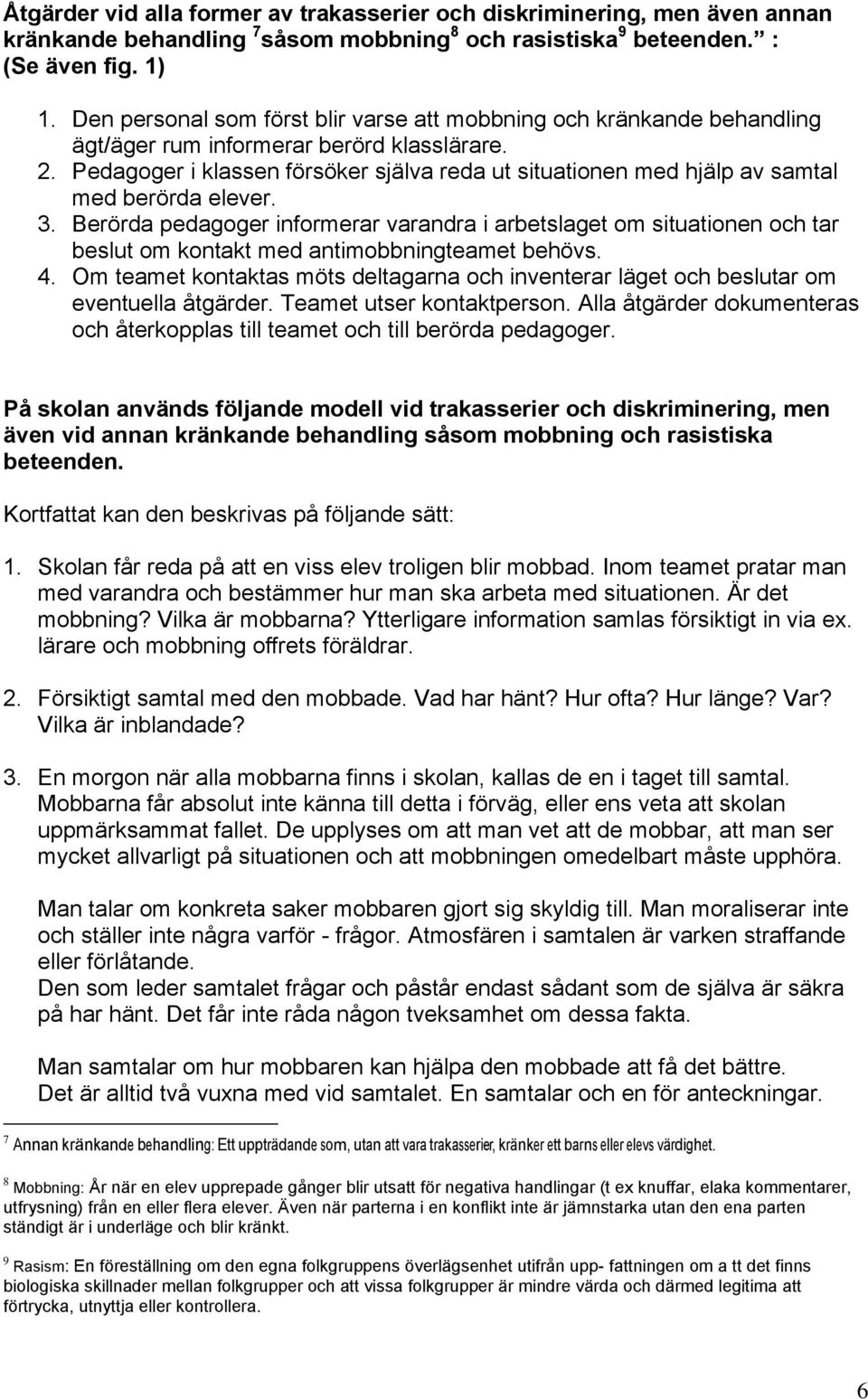 Pedagoger i klassen försöker själva reda ut situationen med hjälp av samtal med berörda elever. 3.