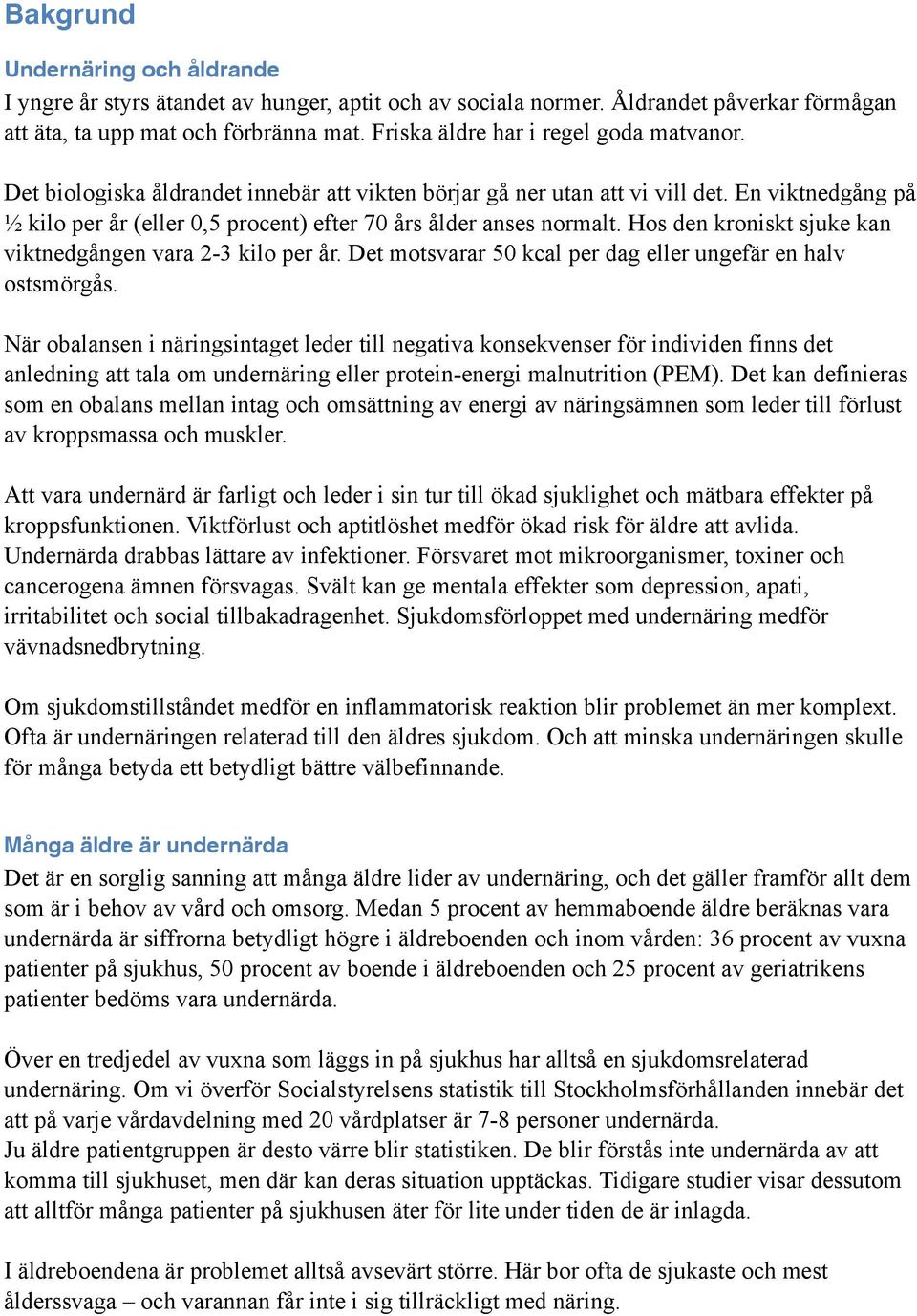 En viktnedgång på ½ kilo per år (eller 0,5 procent) efter 70 års ålder anses normalt. Hos den kroniskt sjuke kan viktnedgången vara 2-3 kilo per år.