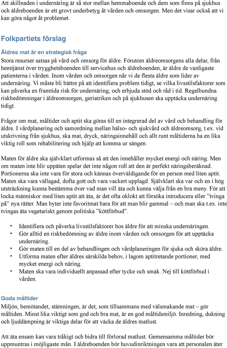 Förutom äldreomsorgens alla delar, från hemtjänst över trygghetsboenden till servicehus och äldreboenden, är äldre de vanligaste patienterna i vården.