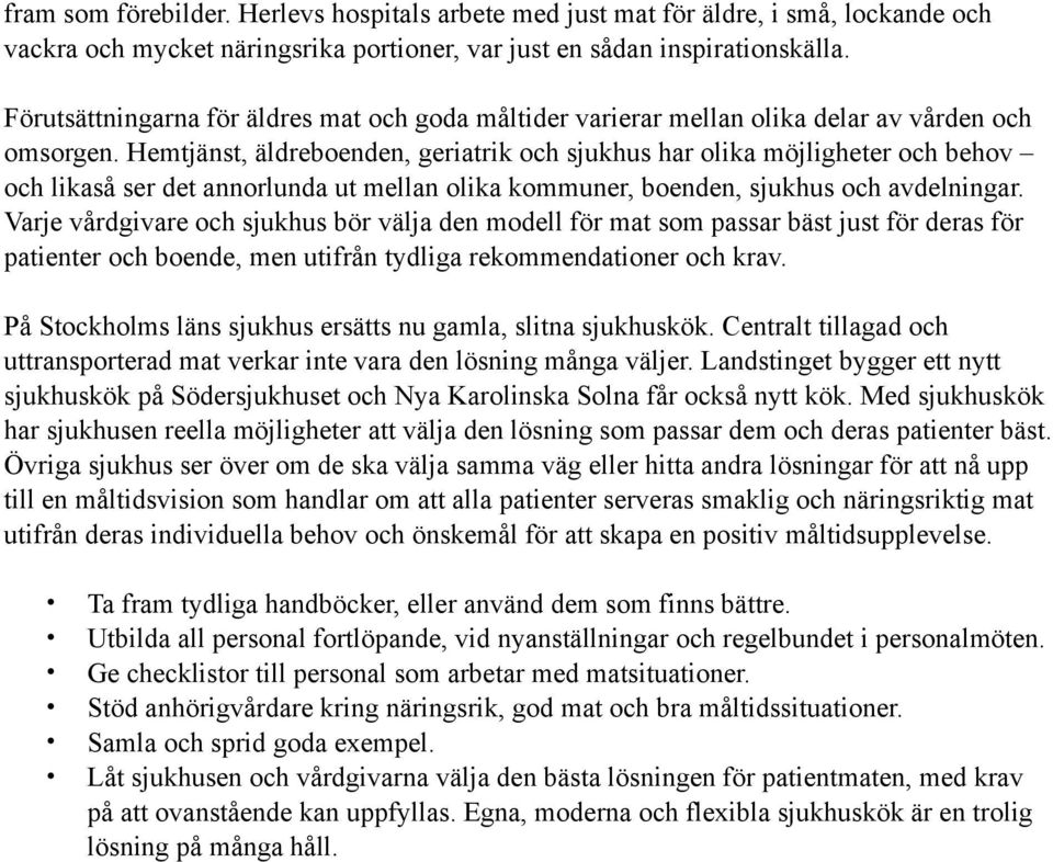 Hemtjänst, äldreboenden, geriatrik och sjukhus har olika möjligheter och behov och likaså ser det annorlunda ut mellan olika kommuner, boenden, sjukhus och avdelningar.