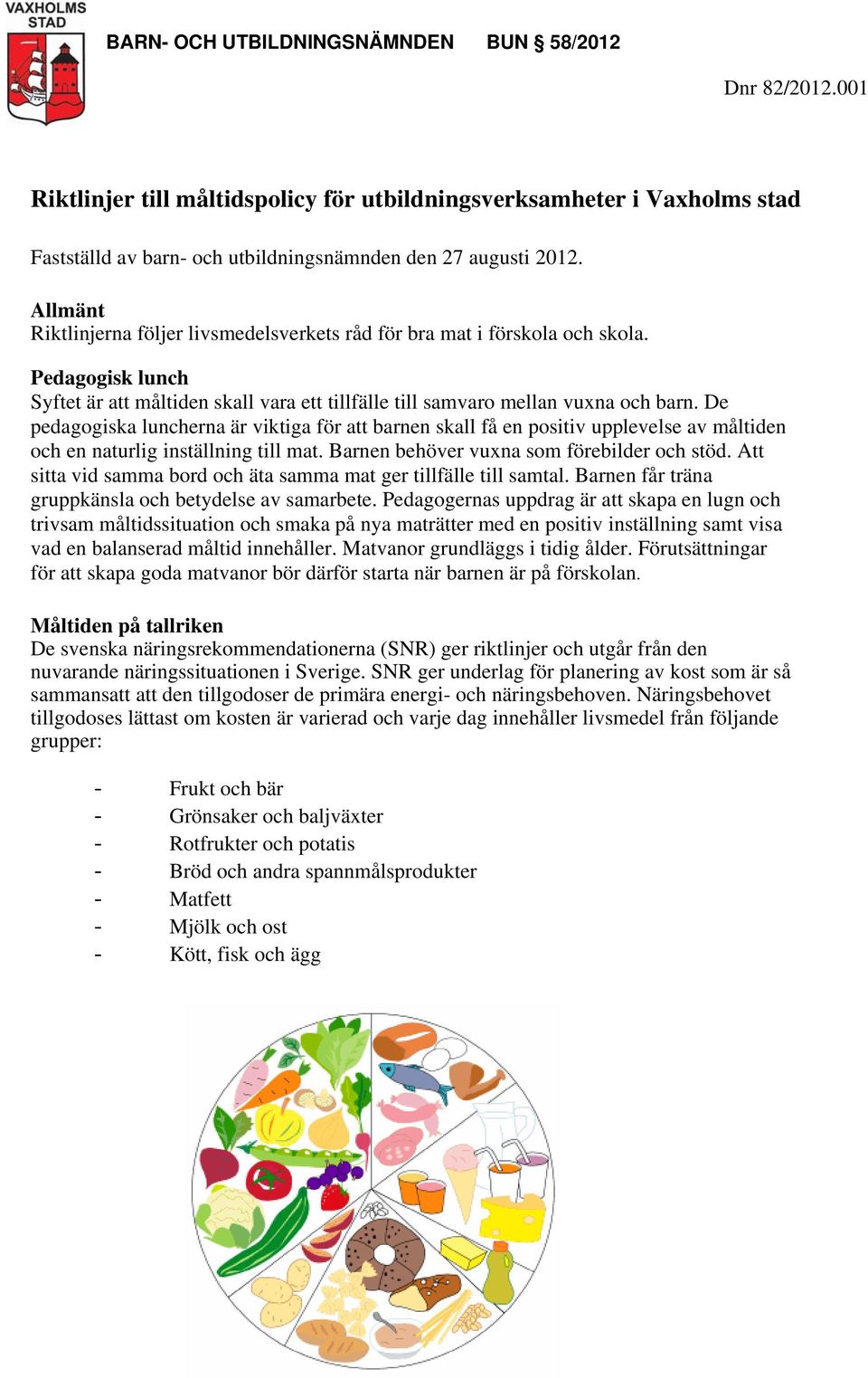 De pedagogiska luncherna är viktiga för att barnen skall få en positiv upplevelse av måltiden och en naturlig inställning till mat. Barnen behöver vuxna som förebilder och stöd.