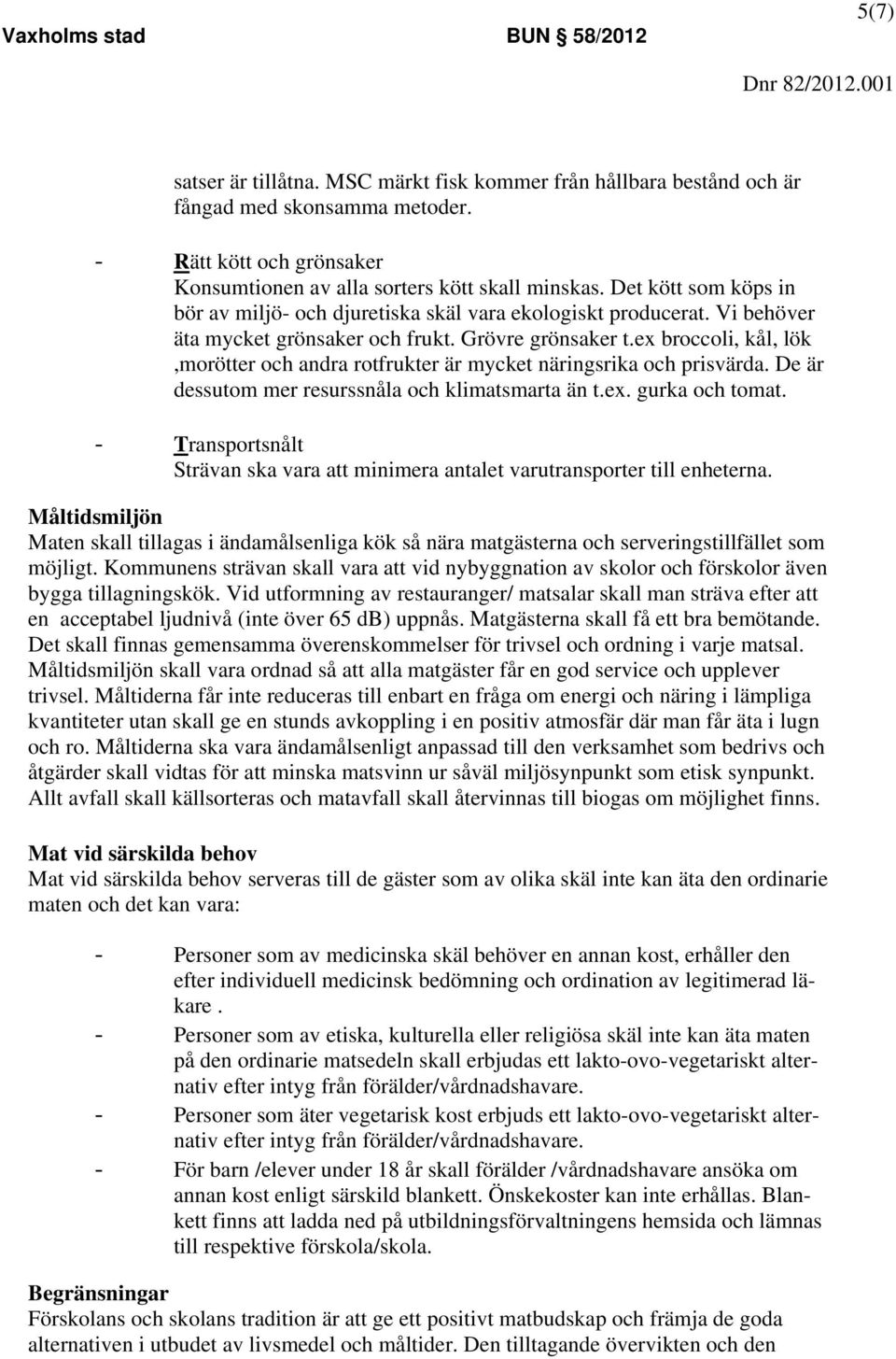 ex broccoli, kål, lök,morötter och andra rotfrukter är mycket näringsrika och prisvärda. De är dessutom mer resurssnåla och klimatsmarta än t.ex. gurka och tomat.