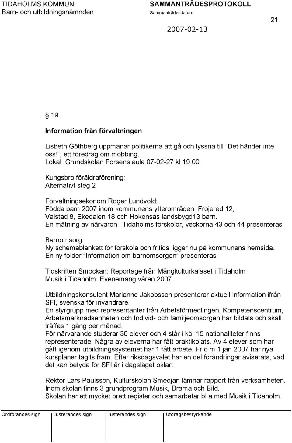 En mätning av närvaron i Tidaholms förskolor, veckorna 43 och 44 presenteras. Barnomsorg: Ny schemablankett för förskola och fritids ligger nu på kommunens hemsida.