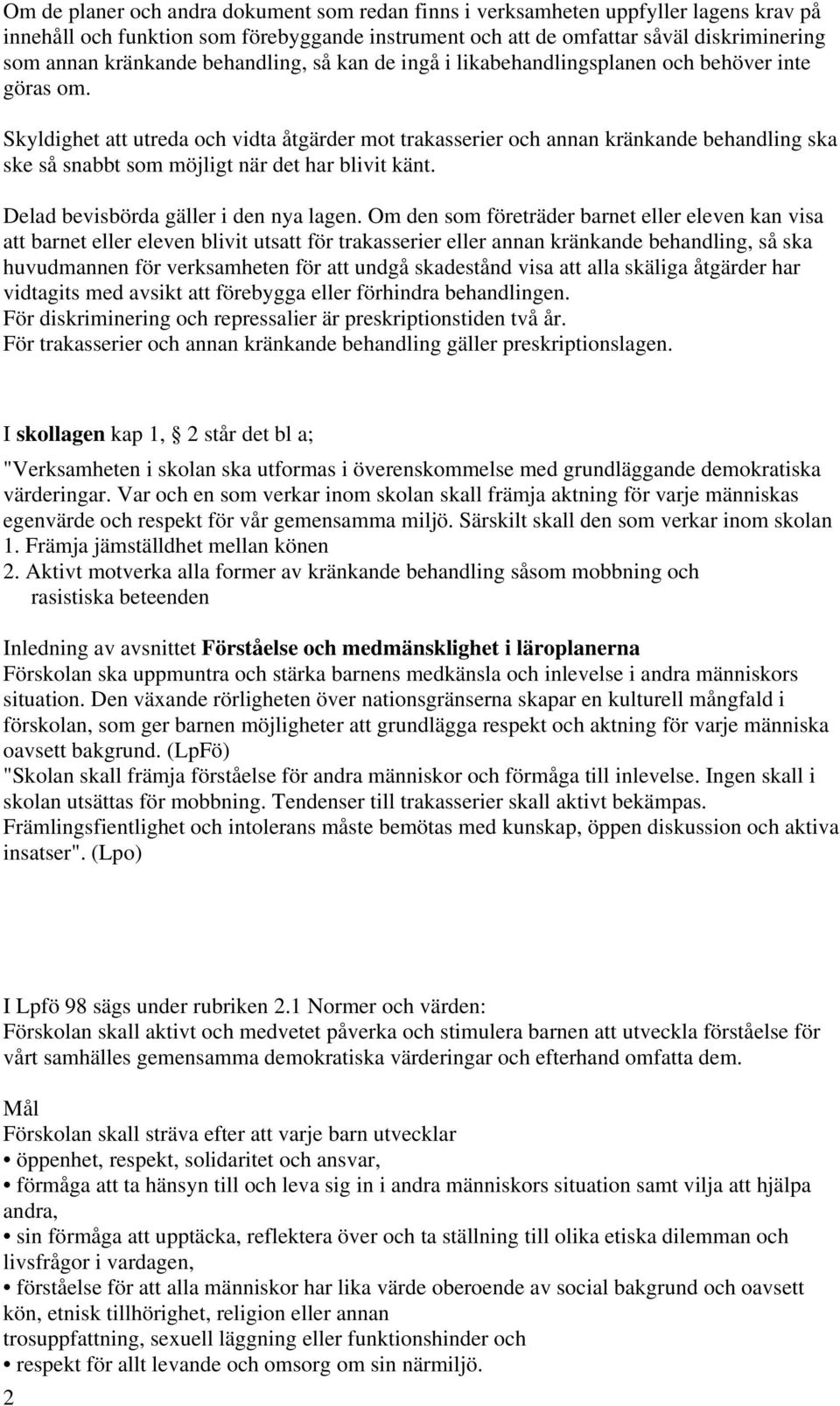 Skyldighet att utreda och vidta åtgärder mot trakasserier och annan kränkande behandling ska ske så snabbt som möjligt när det har blivit känt. Delad bevisbörda gäller i den nya lagen.