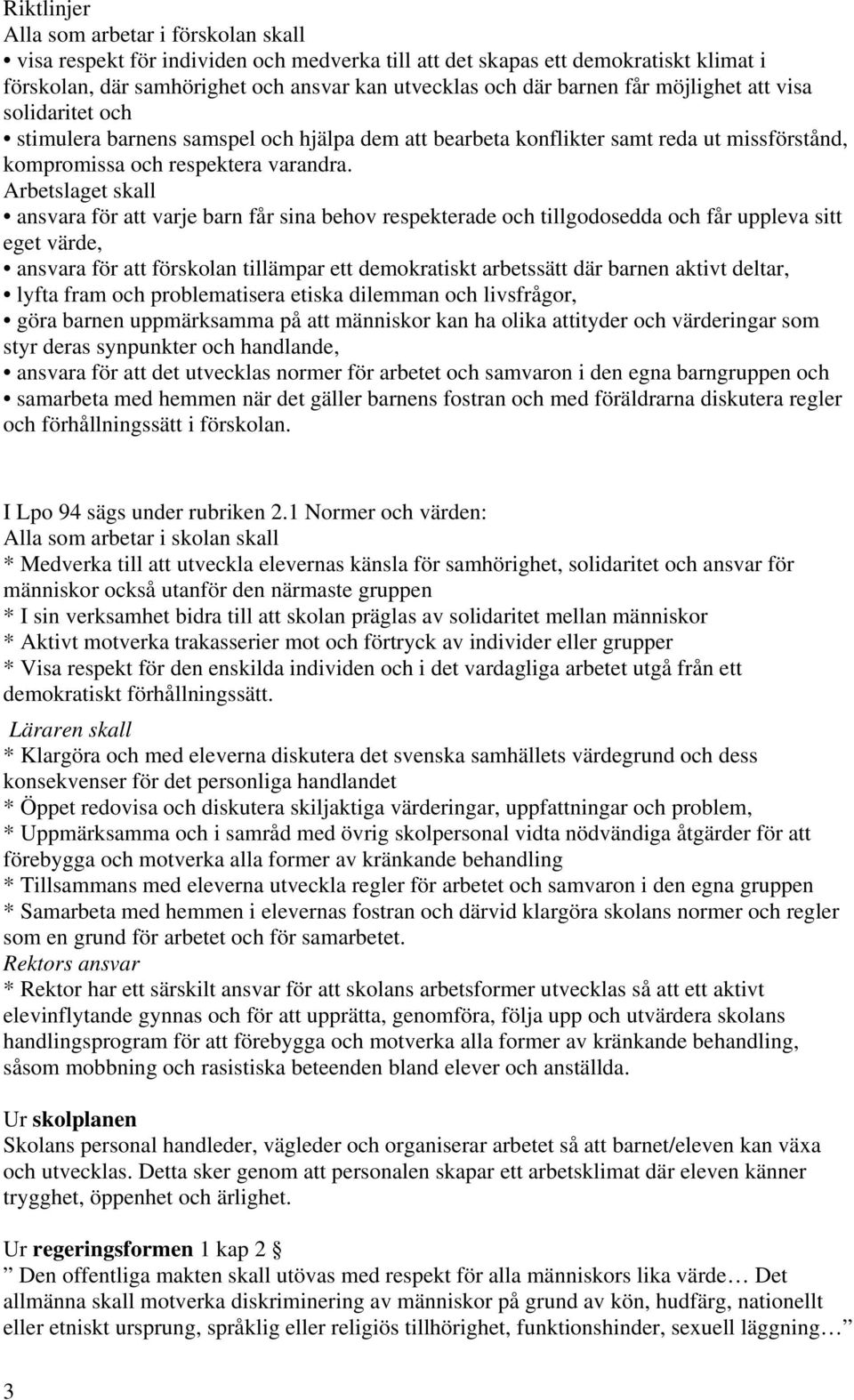 Arbetslaget skall ansvara för att varje barn får sina behov respekterade och tillgodosedda och får uppleva sitt eget värde, ansvara för att förskolan tillämpar ett demokratiskt arbetssätt där barnen