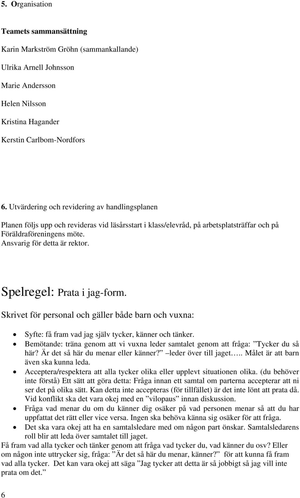 Spelregel: Prata i jag-form. Skrivet för personal och gäller både barn och vuxna: Syfte: få fram vad jag själv tycker, känner och tänker.