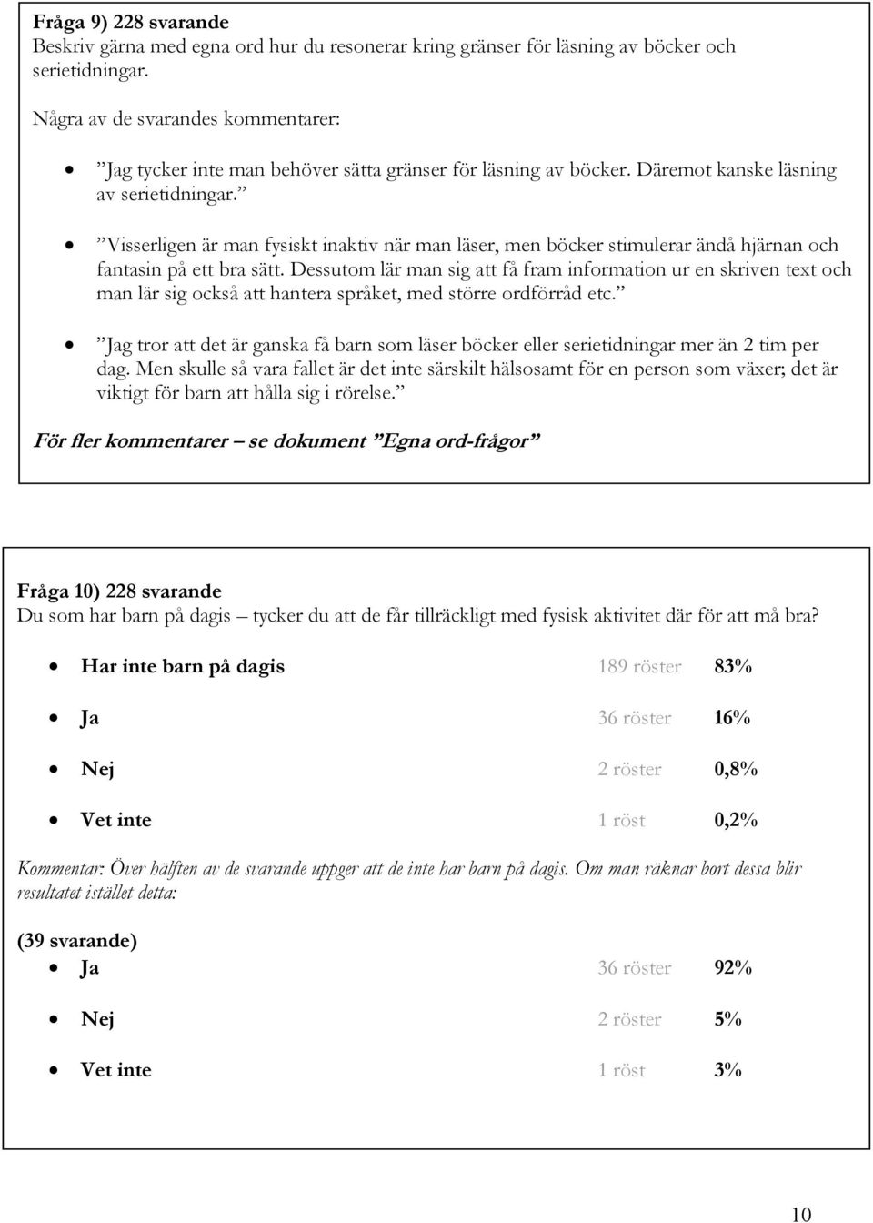 Visserligen är man fysiskt inaktiv när man läser, men böcker stimulerar ändå hjärnan och fantasin på ett bra sätt.