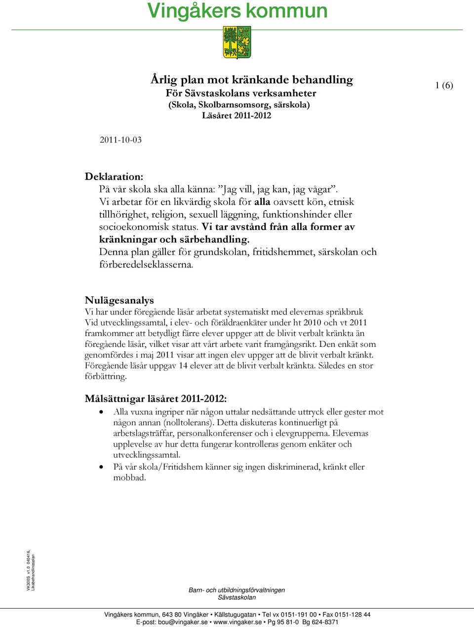 Vi tar avstånd från alla former av kränkningar och särbehandling. Denna plan gäller för grundskolan, fritidshemmet, särskolan och förberedelseklasserna.