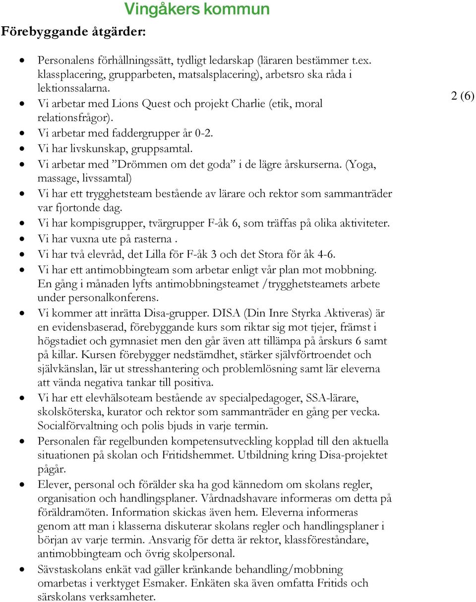 Vi arbetar med Drömmen om det goda i de lägre årskurserna. (Yoga, massage, livssamtal) Vi har ett trygghetsteam bestående av lärare och rektor som sammanträder var fjortonde dag.