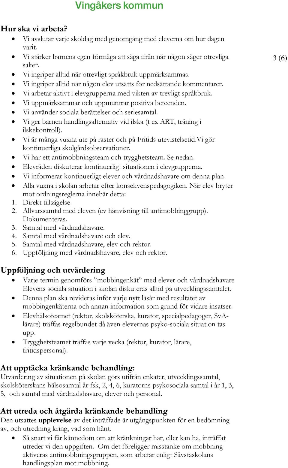 Vi uppmärksammar och uppmuntrar positiva beteenden. Vi använder sociala berättelser och seriesamtal. Vi ger barnen handlingsalternativ vid ilska (t ex ART, träning i ilskekontroll).