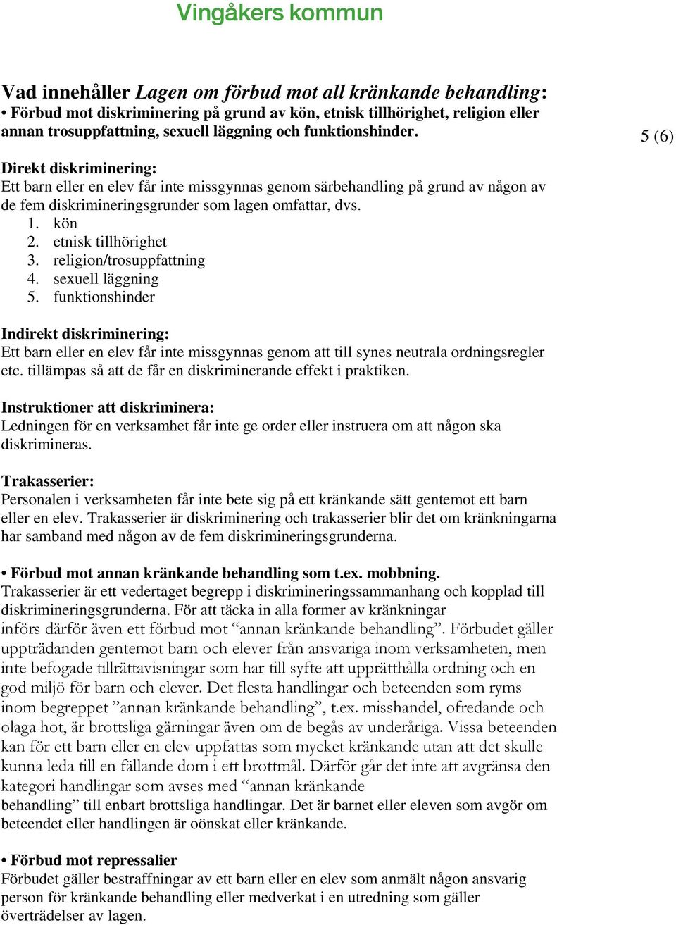 religion/trosuppfattning 4. sexuell läggning 5. funktionshinder Indirekt diskriminering: Ett barn eller en elev får inte missgynnas genom att till synes neutrala ordningsregler etc.