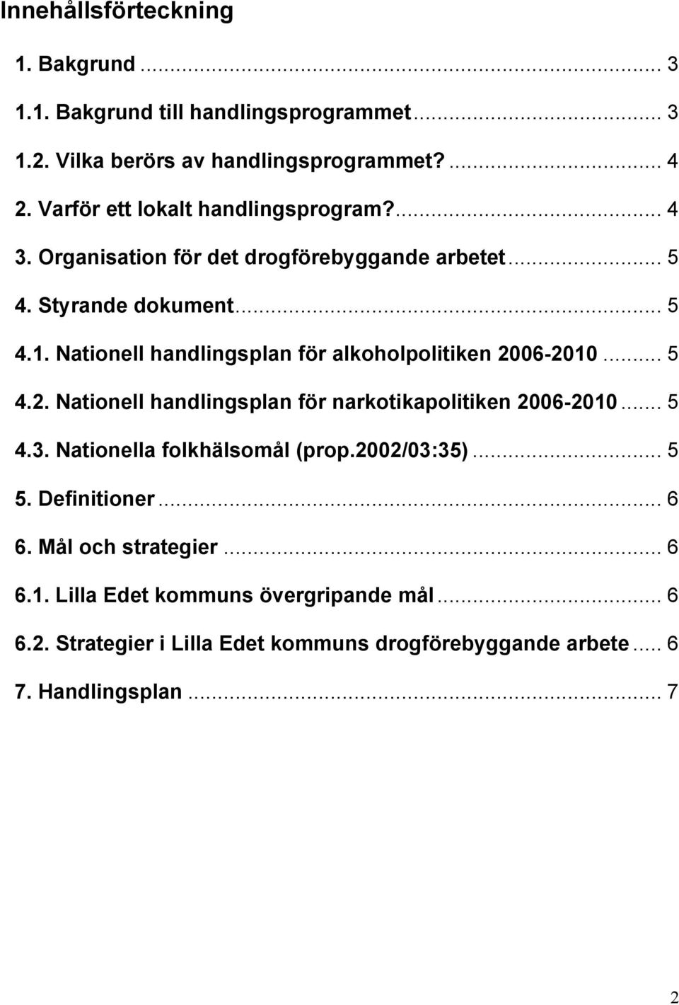 Nationell handlingsplan för alkoholpolitiken 2006-2010... 5 4.2. Nationell handlingsplan för narkotikapolitiken 2006-2010... 5 4.3.