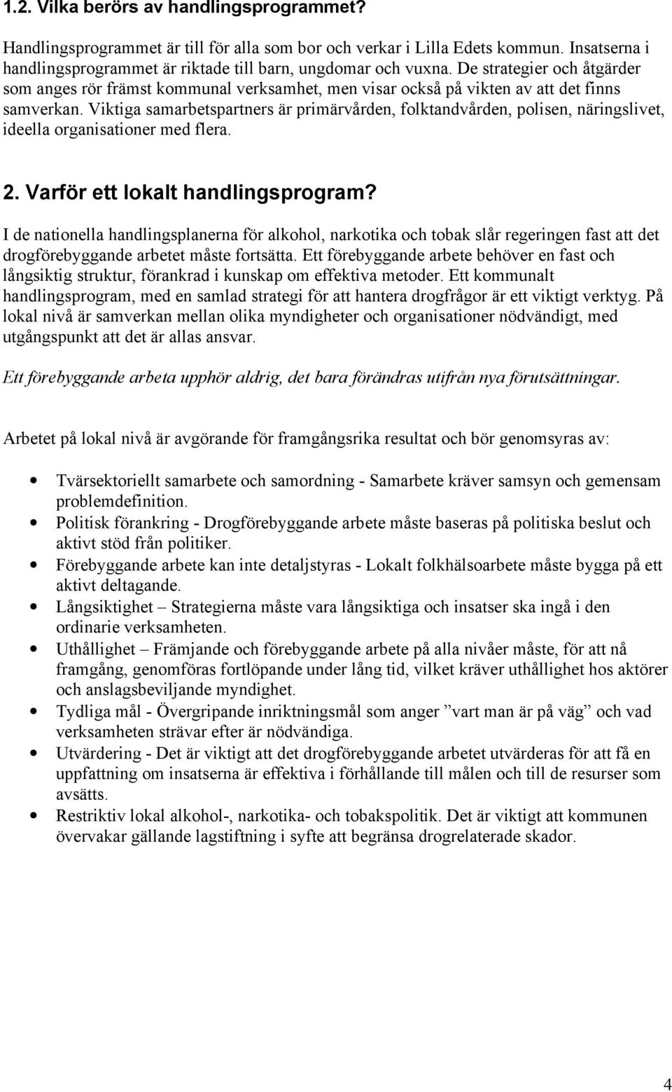 Viktiga samarbetspartners är primärvården, folktandvården, polisen, näringslivet, ideella organisationer med flera. 2. Varför ett lokalt handlingsprogram?