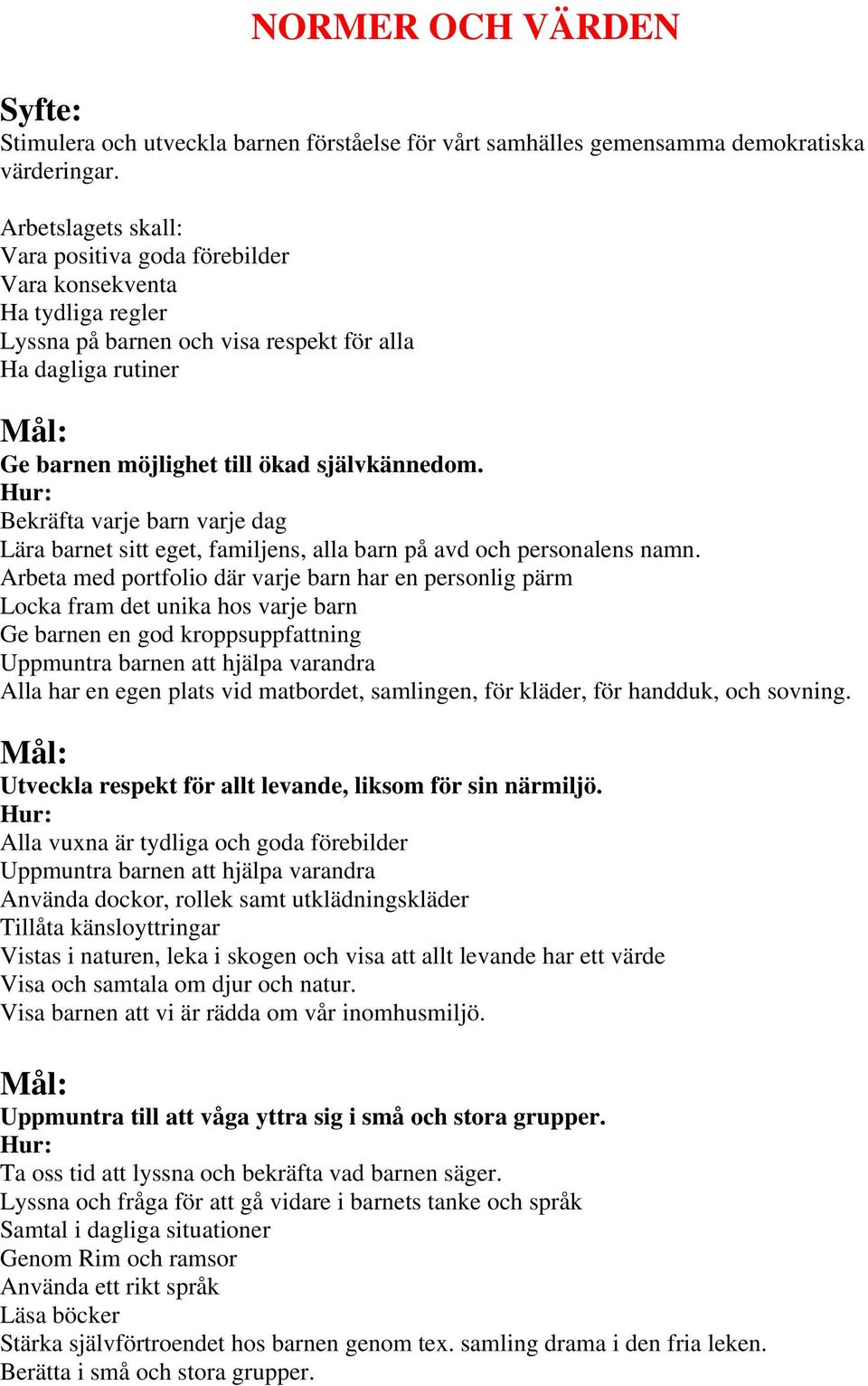 Bekräfta varje barn varje dag Lära barnet sitt eget, familjens, alla barn på avd och personalens namn.