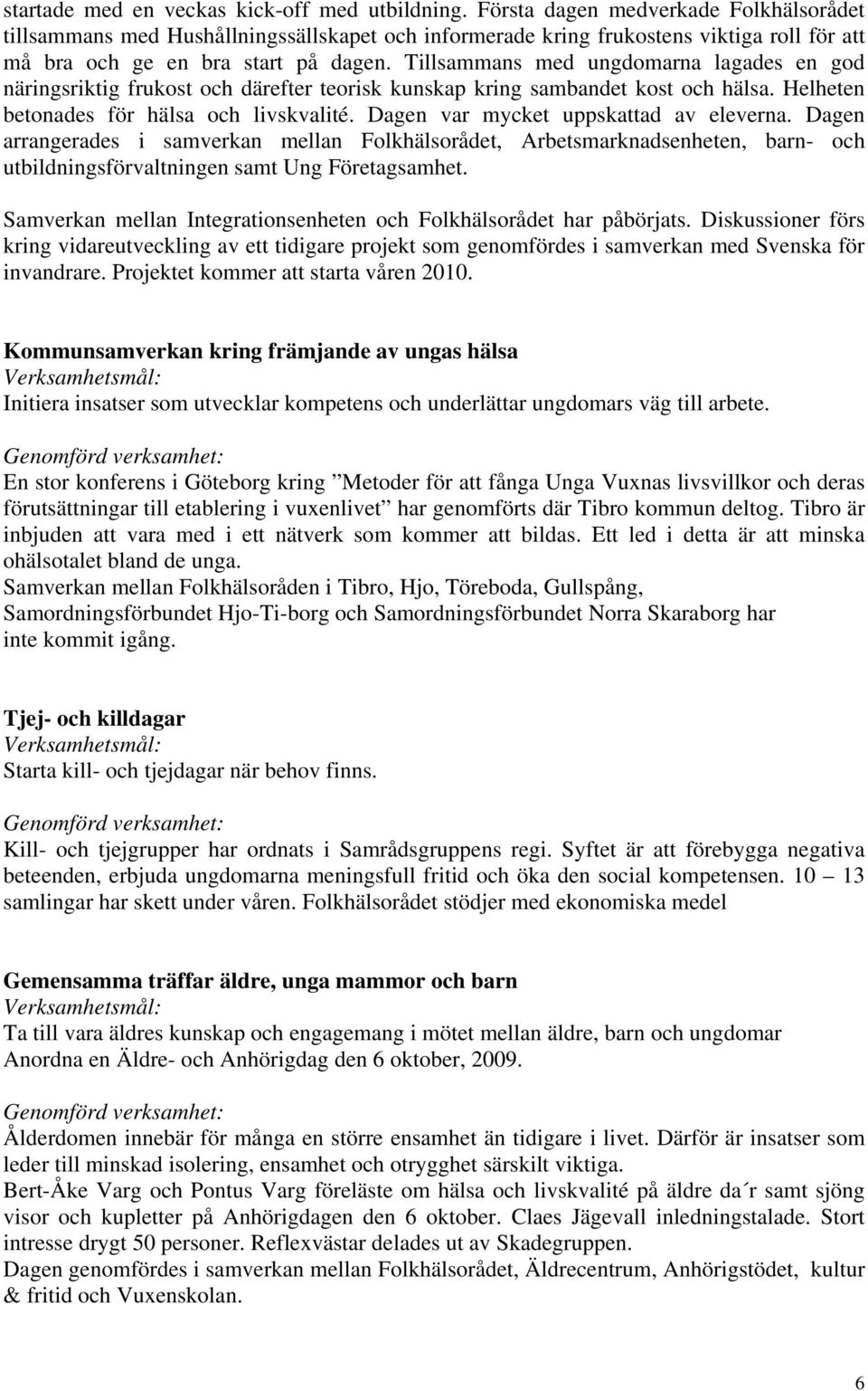 Tillsammans med ungdomarna lagades en god näringsriktig frukost och därefter teorisk kunskap kring sambandet kost och hälsa. Helheten betonades för hälsa och livskvalité.