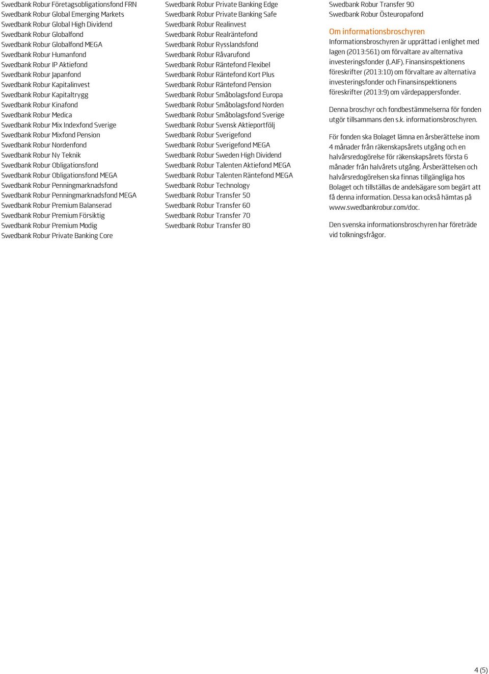 Swedbank Robur Mixfond Pension Swedbank Robur Nordenfond Swedbank Robur Ny Teknik Swedbank Robur Obligationsfond Swedbank Robur Obligationsfond MEGA Swedbank Robur Penningmarknadsfond Swedbank Robur