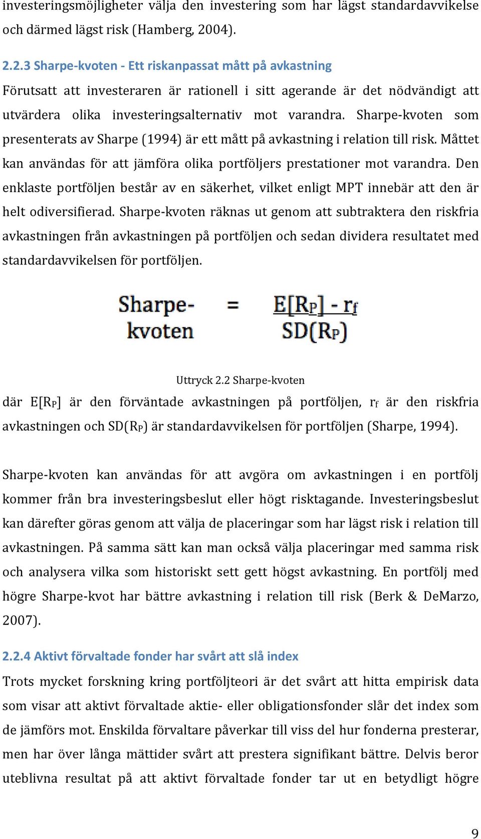 Sharpe-kvoten som presenterats av Sharpe (1994) är ett mått på avkastning i relation till risk. Måttet kan användas för att jämföra olika portföljers prestationer mot varandra.