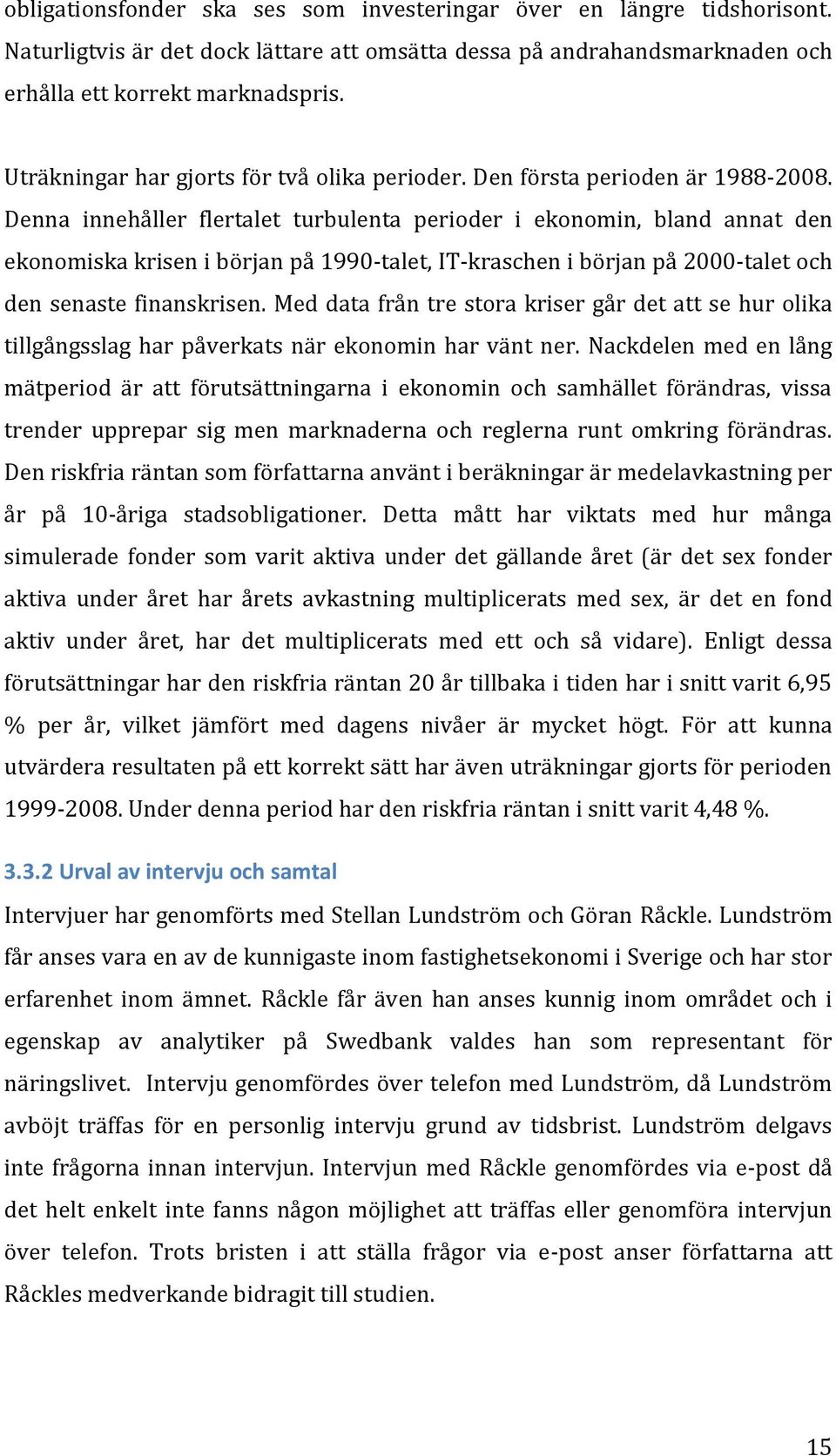 Denna innehåller flertalet turbulenta perioder i ekonomin, bland annat den ekonomiska krisen i början på 1990-talet, IT-kraschen i början på 2000-talet och den senaste finanskrisen.