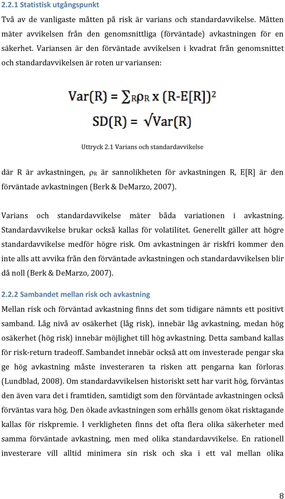 1 Varians och standardavvikelse där R är avkastningen, R är sannolikheten för avkastningen R, E[R] är den förväntade avkastningen (Berk & DeMarzo, 2007).