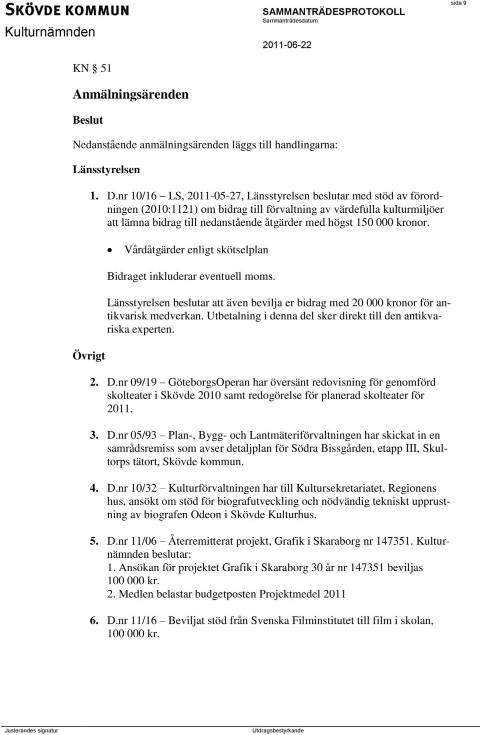 000 kronor. Vårdåtgärder enligt skötselplan Bidraget inkluderar eventuell moms. Länsstyrelsen beslutar att även bevilja er bidrag med 20 000 kronor för antikvarisk medverkan.