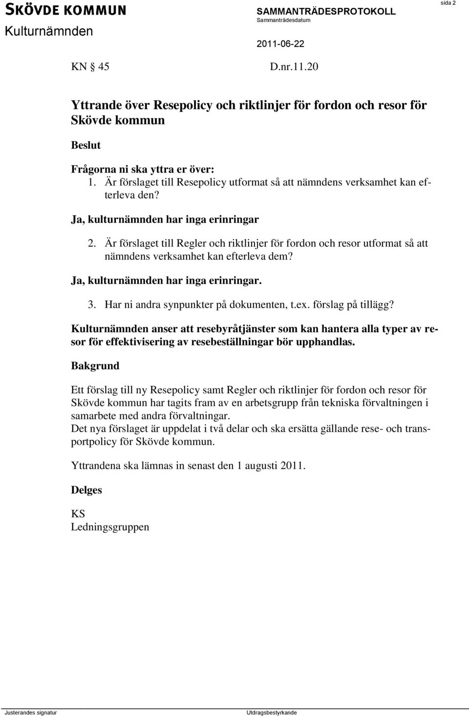 Är förslaget till Regler och riktlinjer för fordon och resor utformat så att nämndens verksamhet kan efterleva dem? Ja, kulturnämnden har inga erinringar. 3. Har ni andra synpunkter på dokumenten, t.