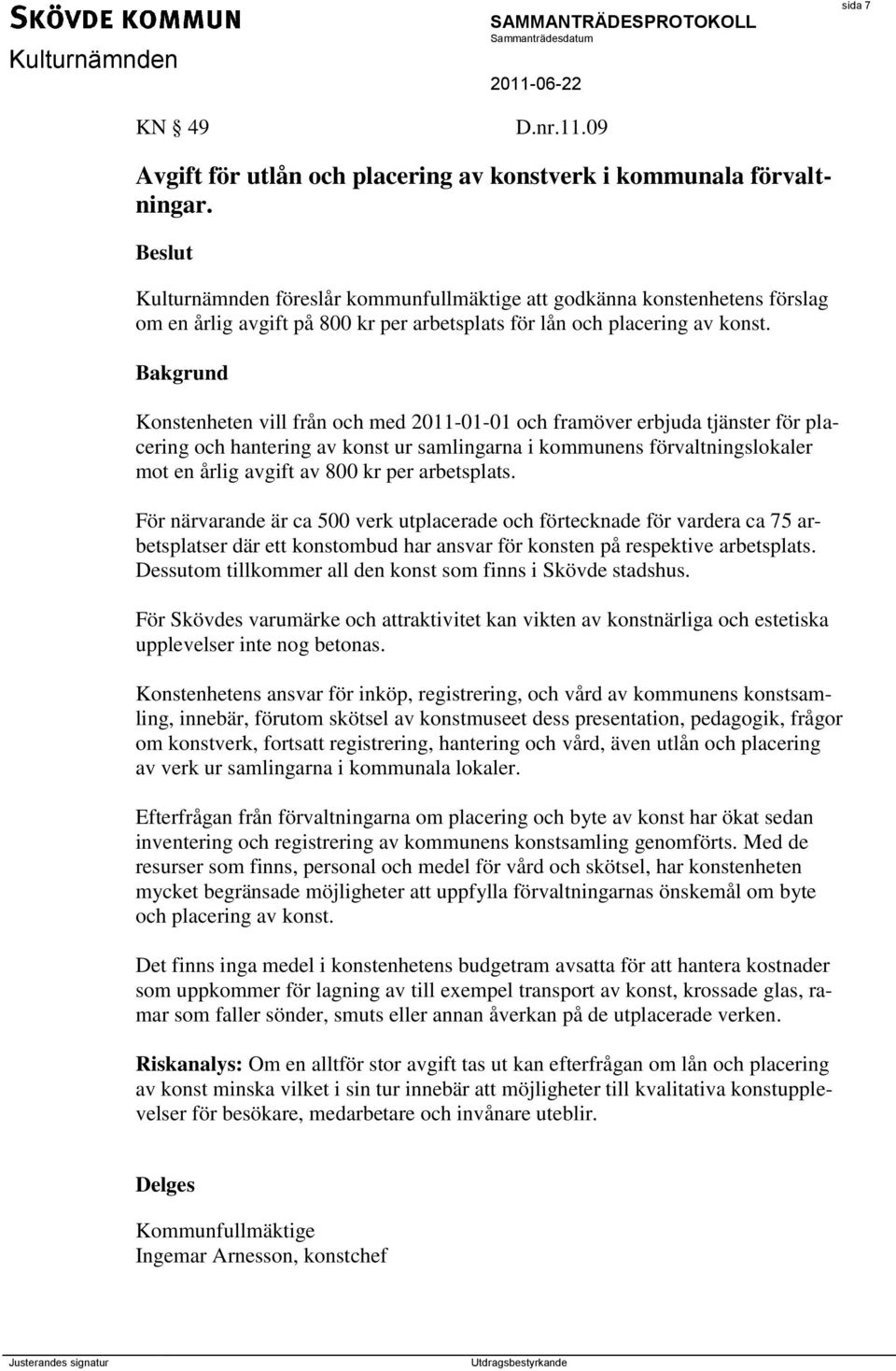 Konstenheten vill från och med 2011-01-01 och framöver erbjuda tjänster för placering och hantering av konst ur samlingarna i kommunens förvaltningslokaler mot en årlig avgift av 800 kr per