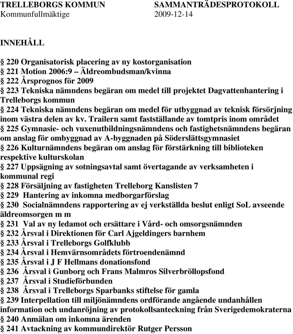 Trailern samt fastställande av tomtpris inom området 225 Gymnasie- och vuxenutbildningsnämndens och fastighetsnämndens begäran om anslag för ombyggnad av A-byggnaden på Söderslättsgymnasiet 226