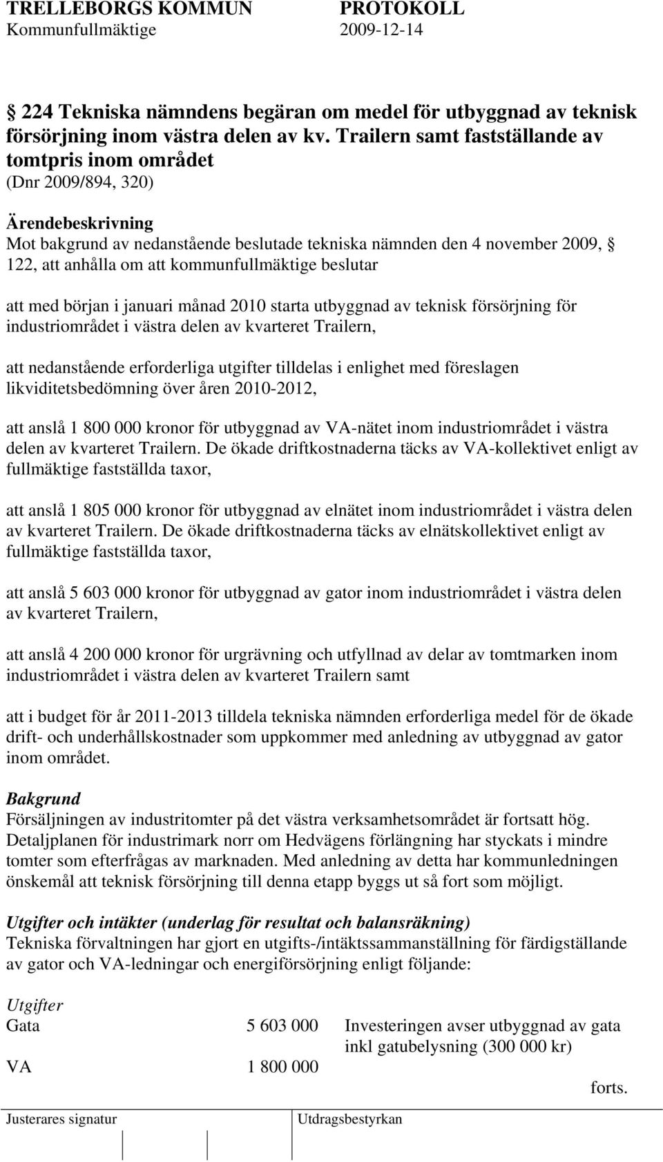 kommunfullmäktige beslutar att med början i januari månad 2010 starta utbyggnad av teknisk försörjning för industriområdet i västra delen av kvarteret Trailern, att nedanstående erforderliga utgifter