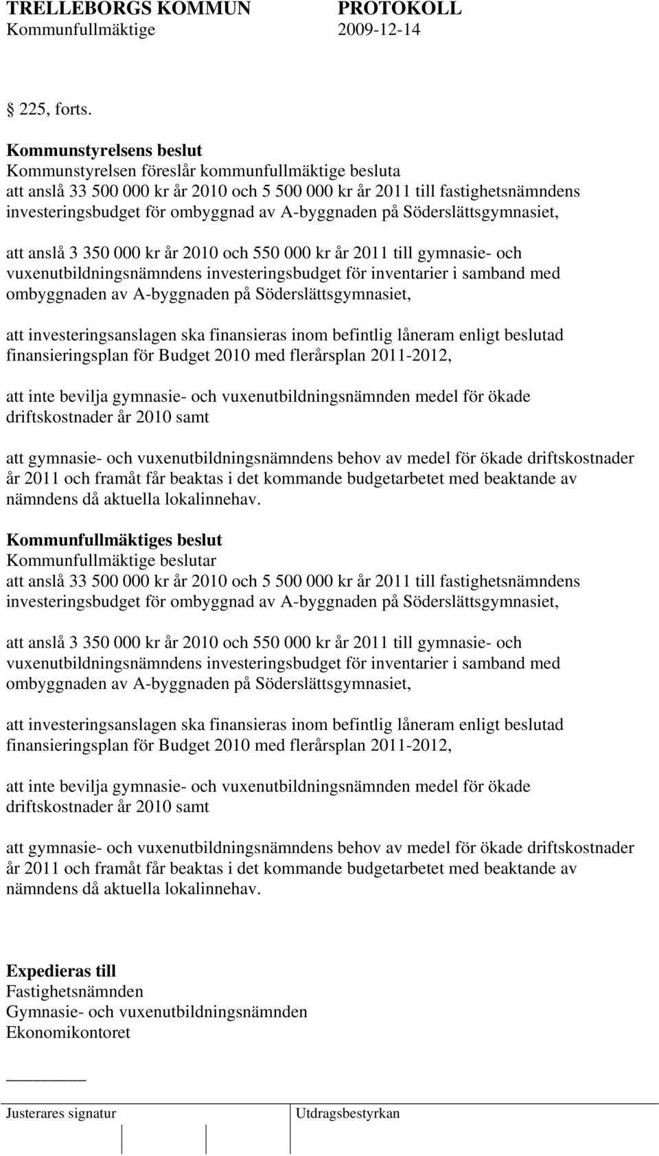 A-byggnaden på Söderslättsgymnasiet, att anslå 3 350 000 kr år 2010 och 550 000 kr år 2011 till gymnasie- och vuxenutbildningsnämndens investeringsbudget för inventarier i samband med ombyggnaden av